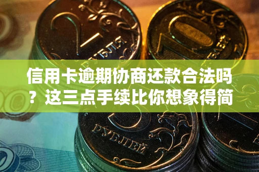济南信用卡逾期协商还款合法吗？这三点手续比你想象得简单