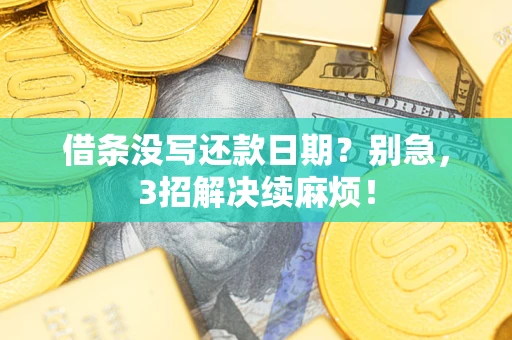 济南借条没写还款日期？别急，3招解决续麻烦！