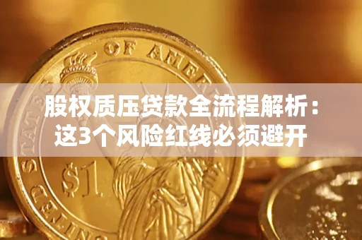 济南股权质压贷款全流程解析：这3个风险红线必须避开