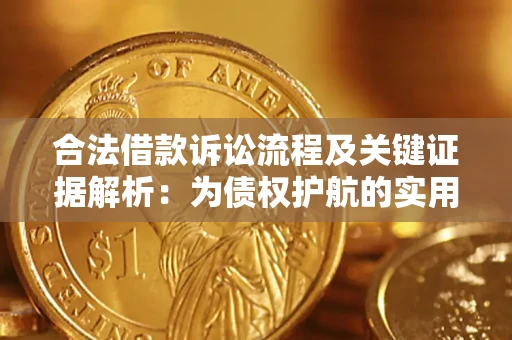 济南合法借款诉讼流程及关键证据解析：为债权护航的实用指南