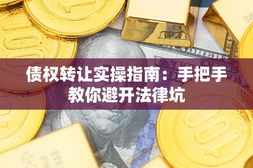 济南债权转让实操指南：手把手教你避开法律坑