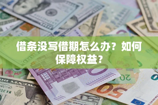 济南借条没写借期怎么办？如何保障权益？