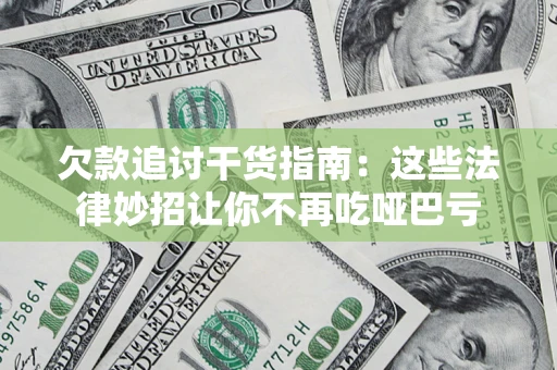 济南欠款追讨干货指南：这些法律妙招让你不再吃哑巴亏