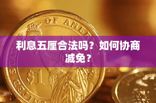 济南利息五厘合法吗？如何协商减免？