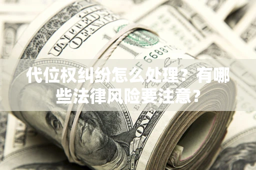 济南代位权纠纷怎么处理？有哪些法律风险要注意？