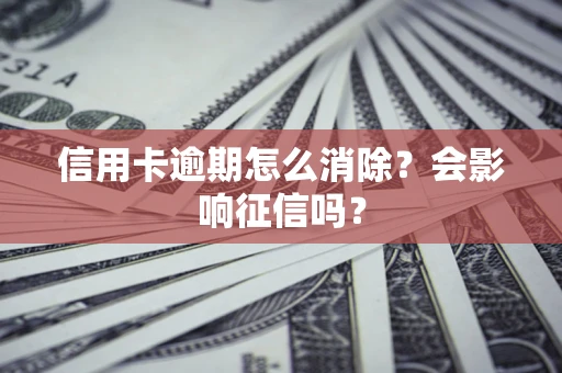 济南信用卡逾期怎么消除？会影响征信吗？