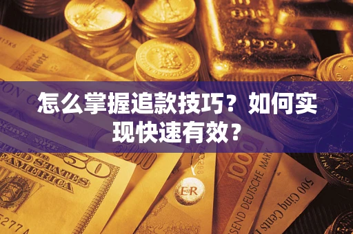 济南怎么掌握追款技巧？如何实现快速有效？