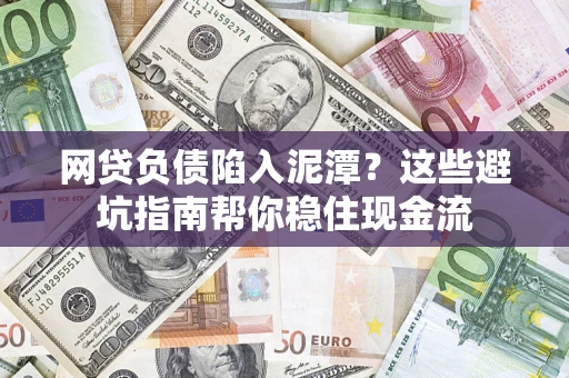 济南网贷负债陷入泥潭？这些避坑指南帮你稳住现金流