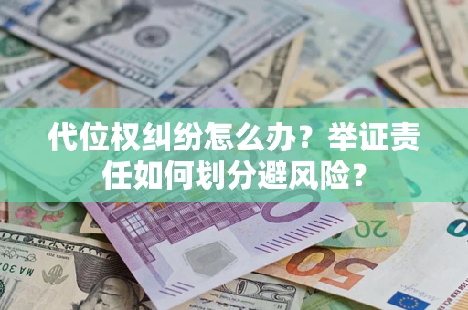 济南代位权纠纷怎么办？举证责任如何划分避风险？