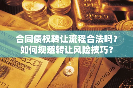 济南合同债权转让流程合法吗？如何规避转让风险技巧？