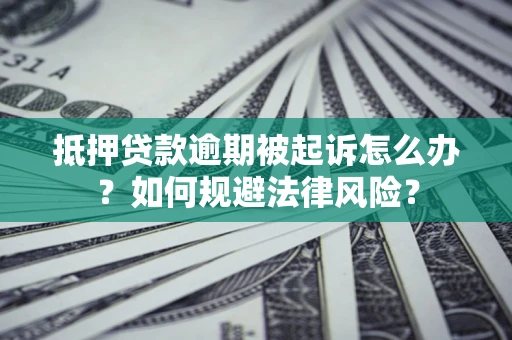 济南抵押贷款逾期被起诉怎么办？如何规避法律风险？