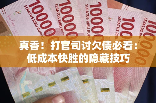 济南真香！打官司讨欠债必看：低成本快胜的隐藏技巧