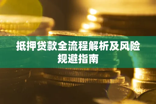 济南抵押贷款全流程解析及风险规避指南