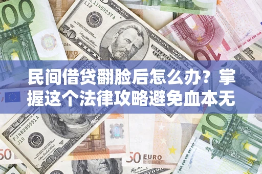 济南民间借贷翻脸后怎么办？掌握这个法律攻略避免血本无归