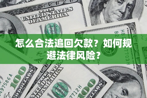 济南怎么合法追回欠款？如何规避法律风险？