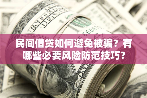 济南民间借贷如何避免被骗？有哪些必要风险防范技巧？