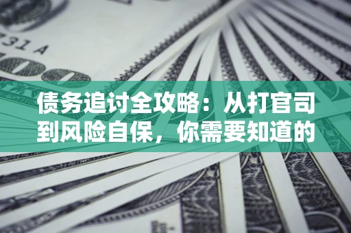 济南债务追讨全攻略：从打官司到风险自保，你需要知道的法律智慧